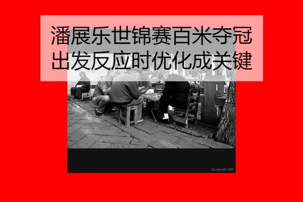潘展乐世锦赛百米夺冠 出发反应时优化成关键